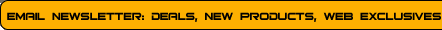 Sign up for our email newsletter and receive deals, new products, and web exclusives!